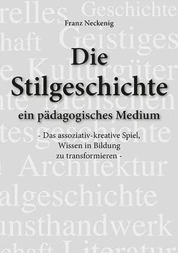 portada Die Stilgeschichte - ein Pädagogisches Medium: Das Assoziativ-Kreative Spiel, Wissen in Bildung zu Transformieren (in German)