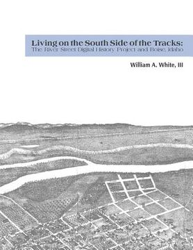 portada Living on the South Side of the Tracks: The River Street Digital History Project and Boise, Idaho (en Inglés)