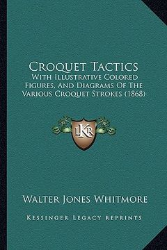 portada croquet tactics: with illustrative colored figures, and diagrams of the various croquet strokes (1868) (in English)