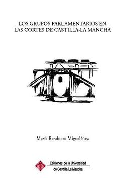 portada Los Grupos Parlamentarios en las Cortes de Castilla-La Mancha (in Spanish)