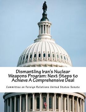 portada Dismantling Iran's Nuclear Weapons Program: Next Steps to Achieve A Comprehensive Deal