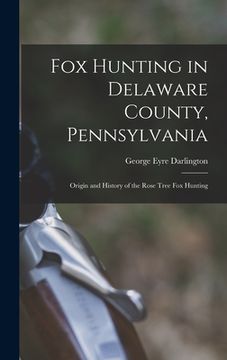 portada Fox Hunting in Delaware County, Pennsylvania: Origin and History of the Rose Tree Fox Hunting