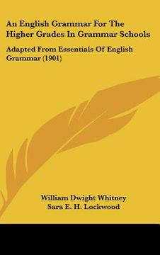 portada an english grammar for the higher grades in grammar schools: adapted from essentials of english grammar (1901) (en Inglés)
