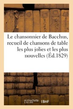 portada Le Chansonnier de Bacchus, Recueil de Chansons de Table Les Plus Jolies Et Les Plus Nouvelles (Arts)