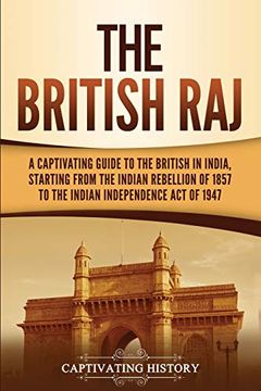 portada The British Raj: A Captivating Guide to the British in India, Starting From the Indian Rebellion of 1857 to the Indian Independence act of 1947