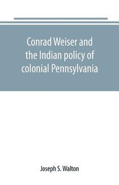 portada Conrad Weiser and the Indian policy of colonial Pennsylvania (in English)