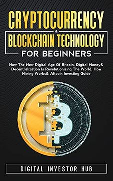portada Cryptocurrency & Blockchain Technology for Beginners: How the new Digital age of Bitcoin, Digital Money & Decentralization is Revolutionizing the World, how Mining Works & Altcoin Investing Guide 