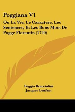 portada poggiana v1: ou la vie, le caractere, les sentences, et les bons mots de pogge florentin (1720) (en Inglés)