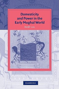 portada Domesticity and Power in the Early Mughal World (Cambridge Studies in Islamic Civilization) (en Inglés)