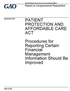 portada Patient Protection and Affordable Care Act, procedures for reporting certain financial management information should be improved: report to congressio (en Inglés)