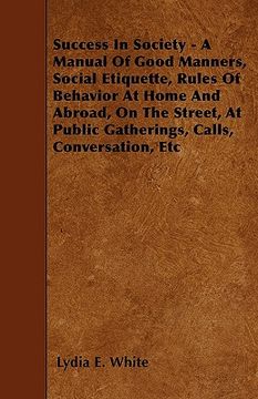 portada success in society - a manual of good manners, social etiquette, rules of behavior at home and abroad, on the street, at public gatherings, calls, con