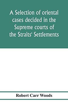 portada A Selection of Oriental Cases Decided in the Supreme Courts of the Straits' Settlements 