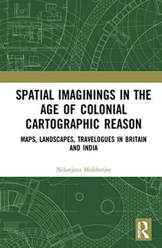 portada Spatial Imaginings in the age of Colonial Cartographic Reason: Maps, Landscapes, Travelogues in Britain and India (en Inglés)