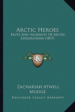 portada arctic heroes: facts and incidents of arctic explorations (1875) (en Inglés)