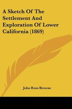 portada a sketch of the settlement and exploration of lower california (1869) (en Inglés)