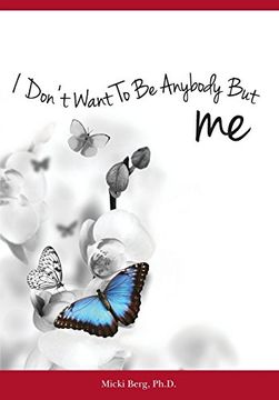 portada I Don'T Want to be Anybody but me: The Stories of Women who Experienced a Dramatic Shift From a Negative to Positive Self-Image: Workbook Included (en Inglés)