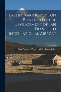 portada Preliminary Report on Plan for Future Development of San Francisco International Airport; 1956 (in English)