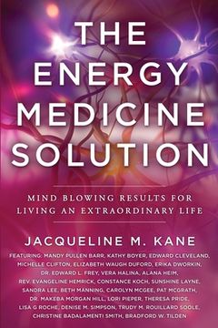 portada The Energy Medicine Solution: Mind Blowing Results for Living an Extraordinary Life (en Inglés)