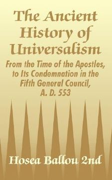 portada the ancient history of universalism: from the time of the apostles, to its condemnation in the fifth general council, a. d. 553