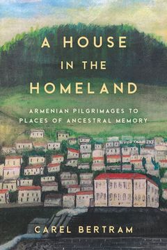 portada A House in the Homeland: Armenian Pilgrimages to Places of Ancestral Memory (Worlding the Middle East) (en Inglés)