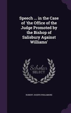 portada Speech ... in the Case of 'the Office of the Judge Promoted by the Bishop of Salisbury Against Williams' (in English)