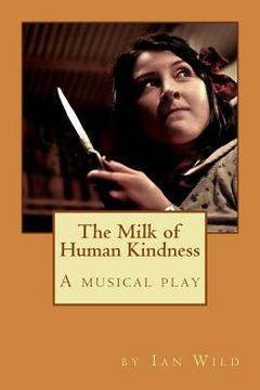 portada The Milk of Human Kindness: A musical play (in English)