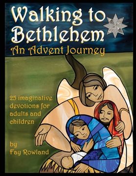 portada Walking to Bethlehem: An Advent Journey - 25 imaginative devotions for adults and children (en Inglés)