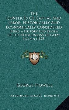 portada the conflicts of capital and labor, historically and economically considered: being a history and review of the trade unions of great britain (1878)