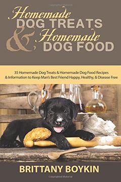 portada Homemade Dog Treats and Homemade Dog Food: 35 Homemade Dog Treats and Homemade Dog Food Recipes and Information to Keep Man's Best Friend Happy, Healthy, and Disease Free (in English)