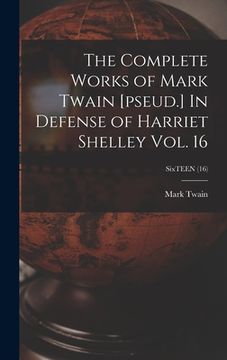 portada The Complete Works of Mark Twain [pseud.] In Defense of Harriet Shelley Vol. 16; SixTEEN (16) (en Inglés)