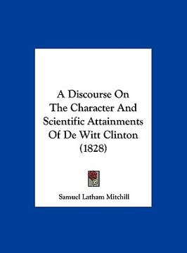 portada a discourse on the character and scientific attainments of de witt clinton (1828) (en Inglés)