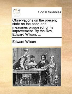 portada observations on the present state on the poor, and measures proposed for its improvement. by the rev. edward wilson, ... (en Inglés)