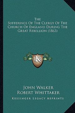 portada the sufferings of the clergy of the church of england during the great rebellion (1863) (en Inglés)