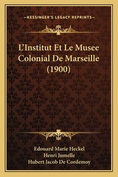 portada L'Institut Et Le Musee Colonial De Marseille (1900) (in French)