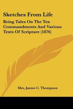 portada sketches from life: being tales on the ten commandments and various texts of scripture (1876) (en Inglés)