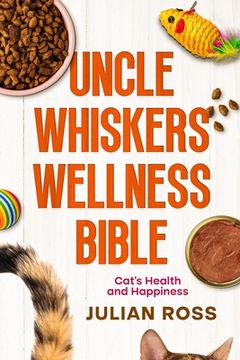 portada Uncle Whiskers Wellness Bible: Cat's Health and Happiness (en Inglés)