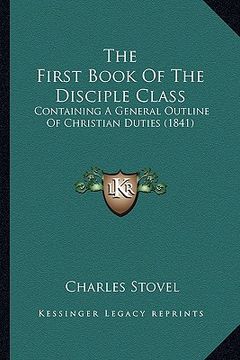portada the first book of the disciple class: containing a general outline of christian duties (1841) (in English)