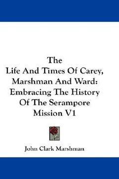 portada the life and times of carey, marshman and ward: embracing the history of the serampore mission v1
