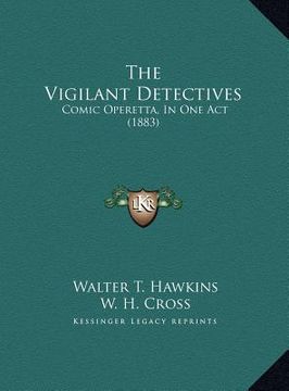 portada the vigilant detectives: comic operetta, in one act (1883) (en Inglés)