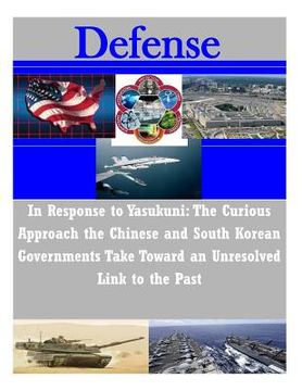 portada In Response to Yasukuni: The Curious Approach the Chinese and South Korean Governments Take Toward an Unresolved Link to the Past (in English)