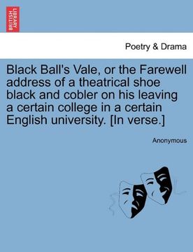 portada black ball's vale, or the farewell address of a theatrical shoe black and cobler on his leaving a certain college in a certain english university. [in (en Inglés)