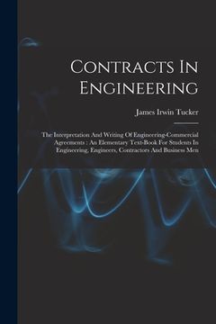 portada Contracts In Engineering: The Interpretation And Writing Of Engineering-commercial Agreements: An Elementary Text-book For Students In Engineeri (en Inglés)