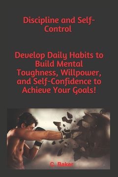 portada Discipline and Self-Control: You will Develop an Unbeatable Mindset, the Self-Discipline to Succeed, your Mind to Achieve your Goals, Mental Toughn (in English)