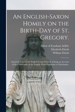 portada An English-Saxon Homily on the Birth-day of St. Gregory.: Anciently Used in the English-Saxon Church. Giving an Account of the Conversion of the Engli