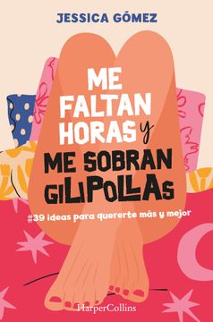 portada Me Faltan Horas y me Sobran Gilipollas: @39 Ideas Para Quererte mas y Mejor. (in Spanish)