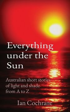 portada Everything under the Sun: Australian short stories of light and shade from A to Z (en Inglés)