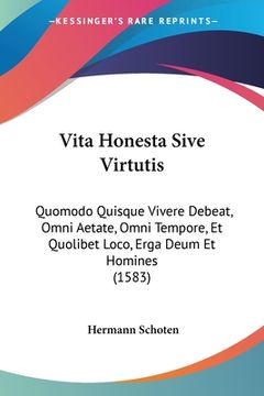 portada Vita Honesta Sive Virtutis: Quomodo Quisque Vivere Debeat, Omni Aetate, Omni Tempore, Et Quolibet Loco, Erga Deum Et Homines (1583) (en Latin)