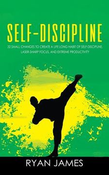 portada Self-Discipline: 32 Small Changes to Create a Life Long Habit of Self-Discipline, Laser-Sharp Focus, and Extreme Productivity (en Inglés)