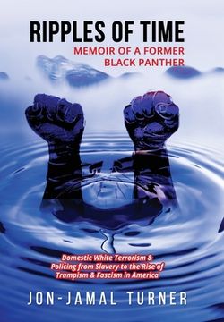 portada Ripples of Time: Memoir of a Former Black Panther: How Domestic White Terrorism and Policing Has Demonized Dehumanized; Desecrated BLAC (in English)