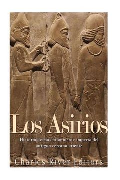 portada Los Asirios: Historia del más Prominente Imperio del Antiguo Cercano Oriente